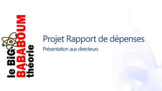 Projet Rapport de dépenses
Présentation aux directeurs
 