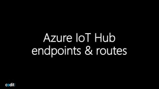 Azure IoT Hub
endpoints & routes
16
 