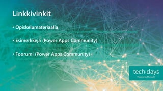 Linkkivinkit
• Opiskelumateriaalia
https://powerapps.microsoft.com/en-us/blog/microsoft-powerapps-learning-resources/
• Esimerkkejä (Power Apps Community)
https://powerusers.microsoft.com/t5/Community-Apps-Gallery/bd-p/AppFeedbackGallery
• Foorumi (Power Apps Community)
https://powerusers.microsoft.com/t5/Power-Apps-Community/ct-p/PowerApps1
11
 