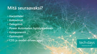 Mitä seuraavaksi?
• Harjoittele!
• Kokoelmat
• Delegointi
• Power Automaten hyödyntäminen
• Komponentit
• Optimointi
• CDS ja model-driven apps
 