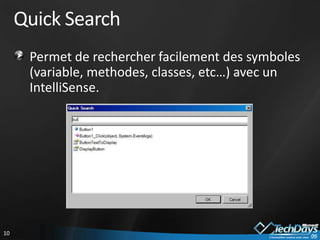 Quick SearchPermet de rechercher facilement des symboles (variable, methodes, classes, etc…) avec un IntelliSense.