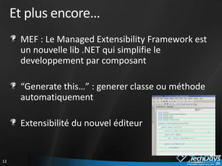 Et plus encore…MEF : Le Managed Extensibility Framework est un nouvelle lib .NET qui simplifie le developpement par composant“Generate this…” : genererclasseouméthodeautomatiquementExtensibilité du nouveléditeur