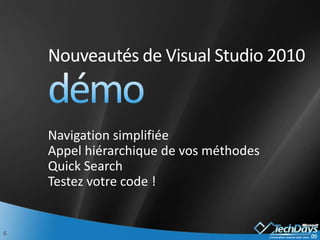 Nouveautés de Visual Studio 2010démoNavigation simplifiéeAppel hiérarchique de vos méthodesQuick SearchTestez votre code !