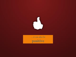 …it can also be
positive
 