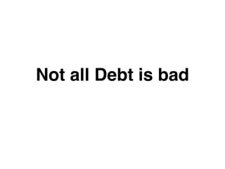 Not all Debt is bad
