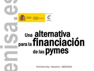 enisa.es 
para la financiación 
Unaalternativa 
de las pymes 
TechDemo Day–Barcelona –28/05/2014  