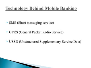    SMS (Short messaging service)

   GPRS (General Packet Radio Service)

   USSD (Unstructured Supplementary Service Data)
 