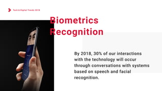 Tech & Digital Trends 2018
Biometrics
Recognition
By 2018, 30% of our interactions
with the technology will occur
through ...