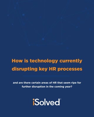 and are there certain areas of HR that seem ripe for
further disruption in the coming year?
How is technology currently
disrupting key HR processes
 