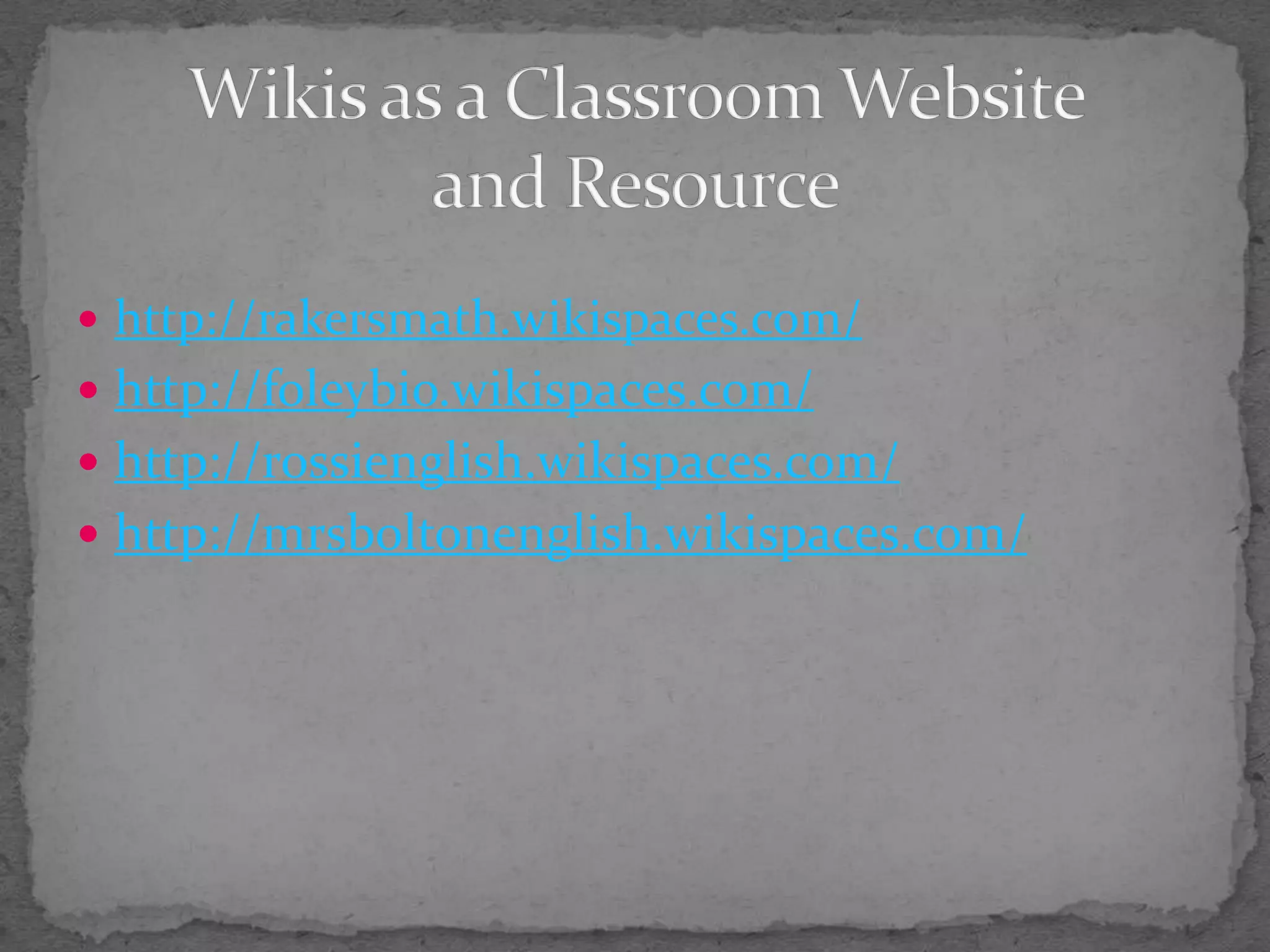 http://rakersmath.wikispaces.com/http://foleybio.wikispaces.com/http://rossienglish.wikispaces.com/http://mrsboltonenglish.wikispaces.com/Wikis as a Classroom Website and Resource