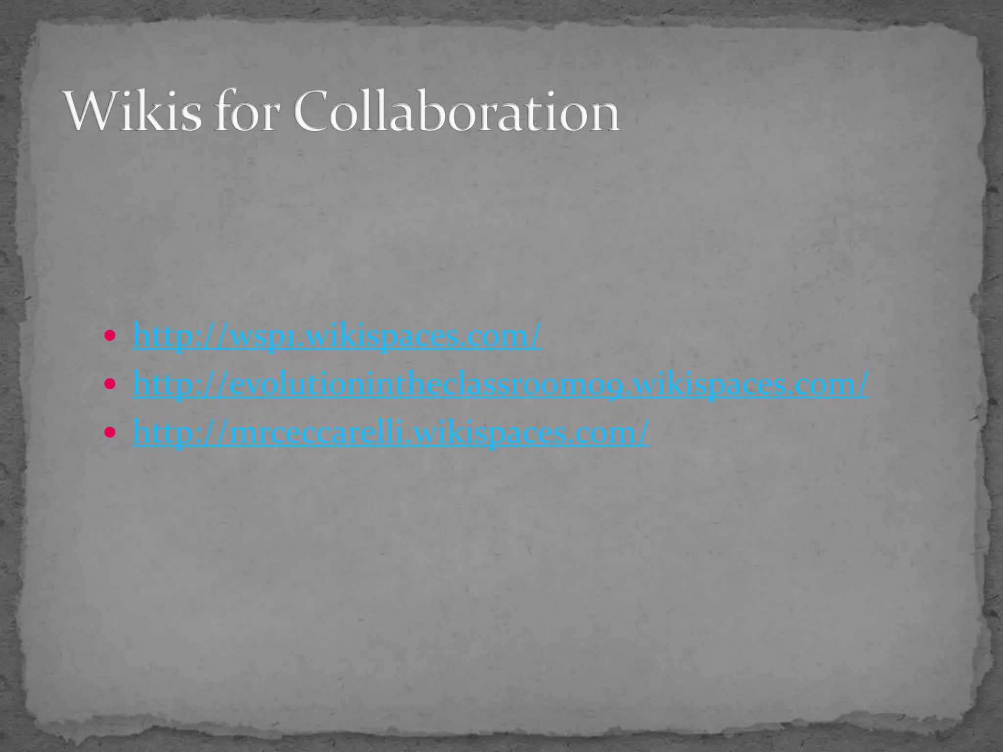 http://wsp1.wikispaces.com/http://evolutionintheclassroom09.wikispaces.com/http://mrceccarelli.wikispaces.com/Wikis for Collaboration