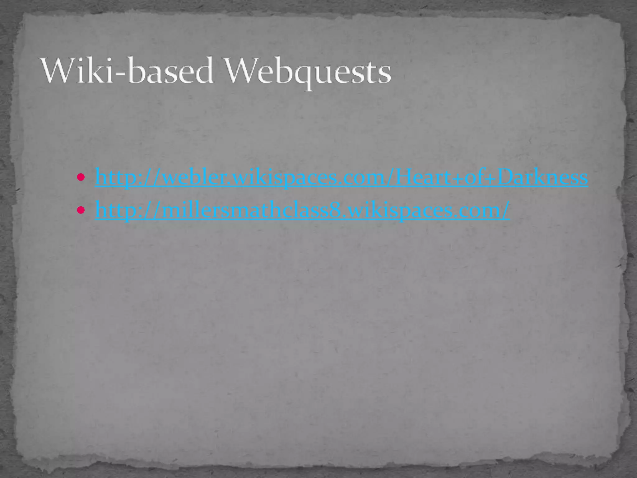 http://webler.wikispaces.com/Heart+of+Darknesshttp://millersmathclass8.wikispaces.com/Wiki-based Webquests