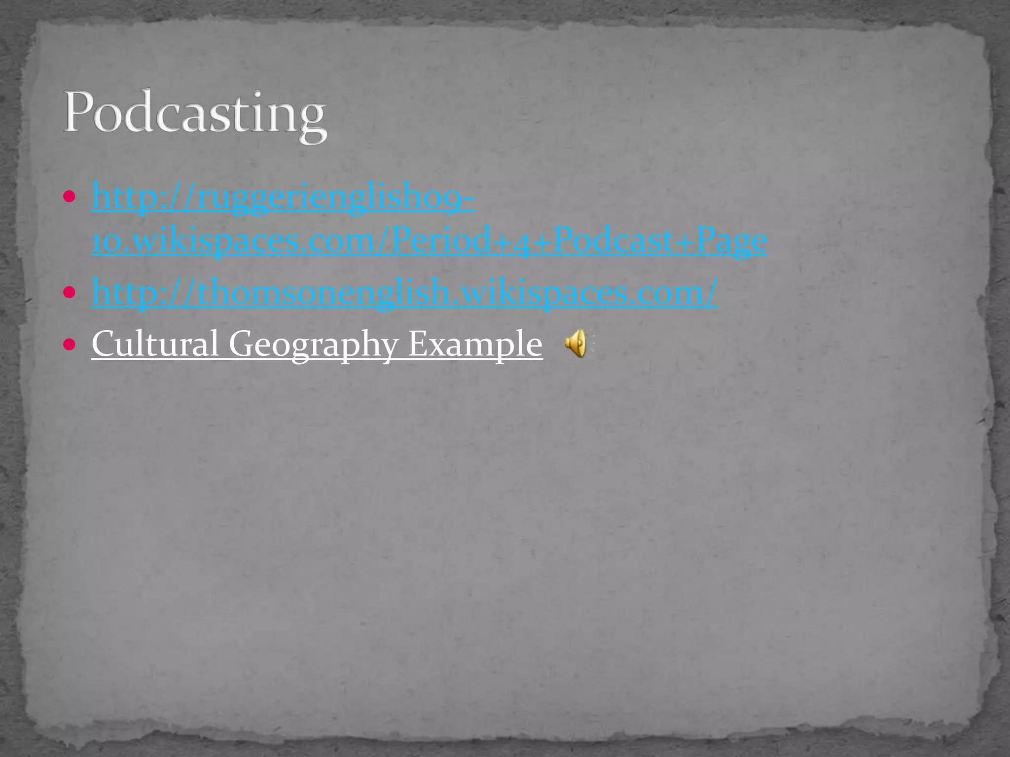 http://ruggerienglish09-10.wikispaces.com/Period+4+Podcast+Pagehttp://thomsonenglish.wikispaces.com/Cultural Geography ExamplePodcasting