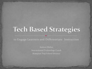 to Engage Learners and Differentiate  Instruction Andrew Halter Instructional Technology Coach Hampton Twp School District Tech Based Strategies  