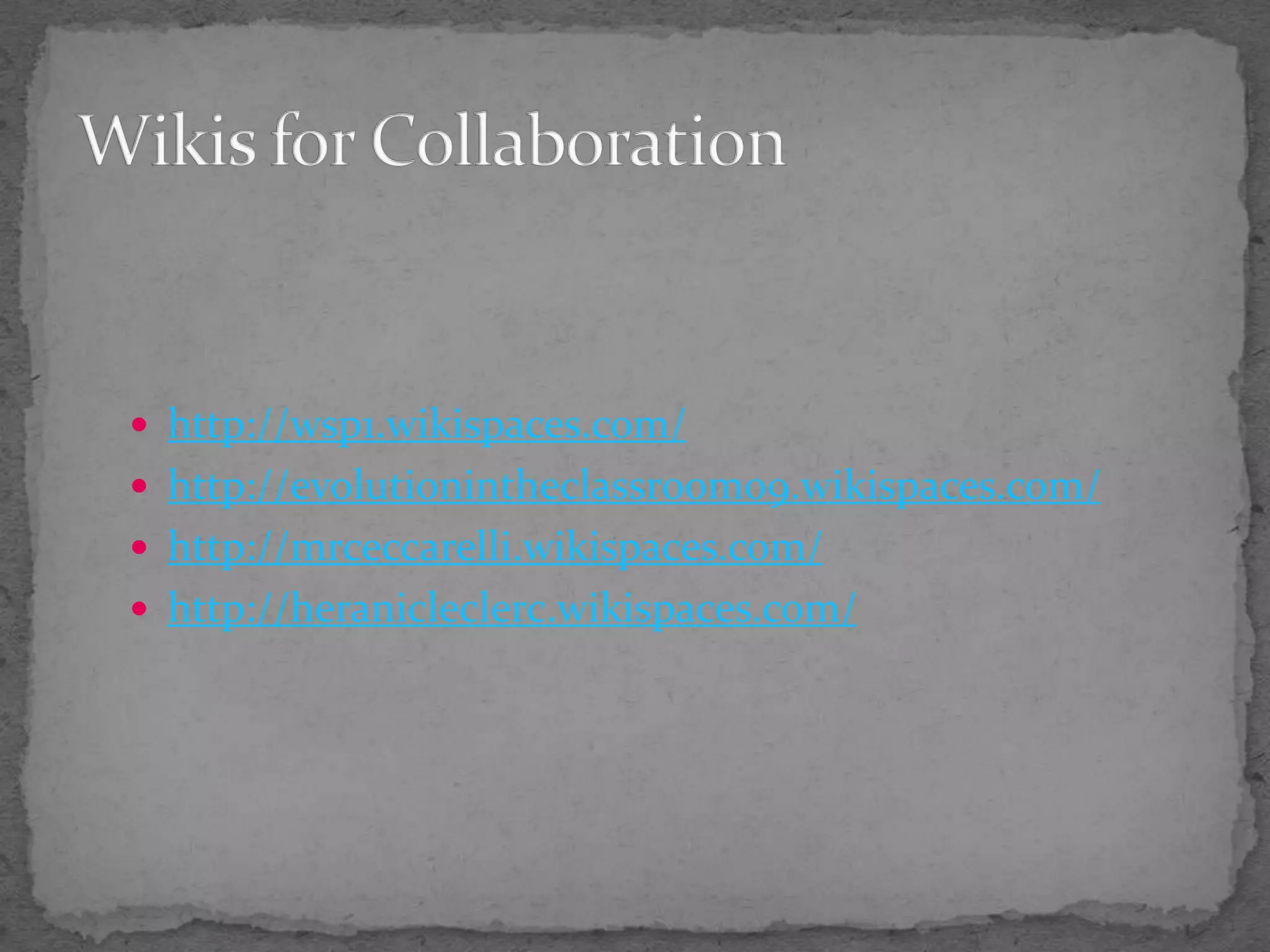 http://wsp1.wikispaces.com/http://evolutionintheclassroom09.wikispaces.com/http://mrceccarelli.wikispaces.com/http://heranicleclerc.wikispaces.com/Wikis for Collaboration