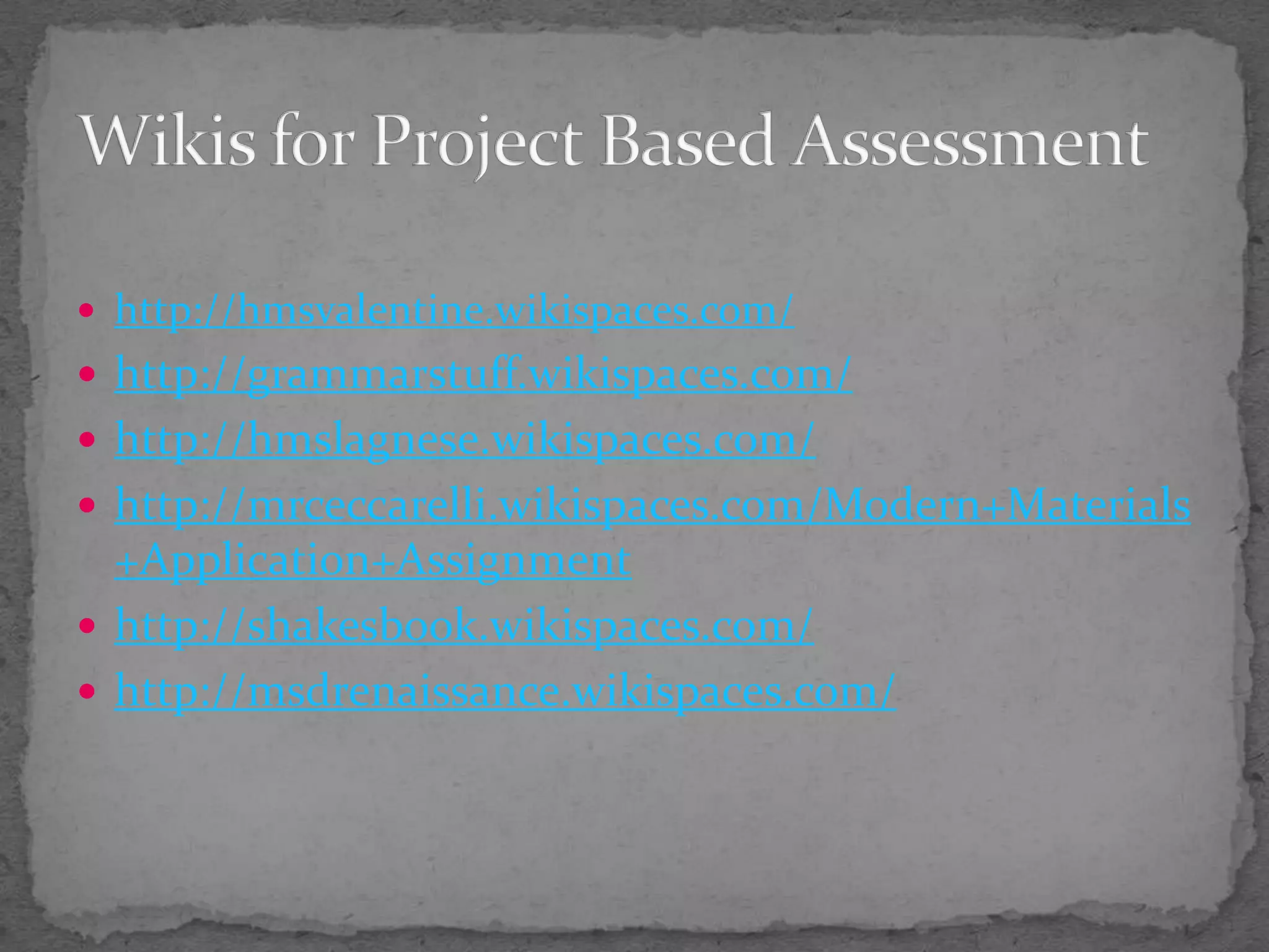 http://hmsvalentine.wikispaces.com/http://grammarstuff.wikispaces.com/http://hmslagnese.wikispaces.com/http://mrceccarelli.wikispaces.com/Modern+Materials+Application+Assignmenthttp://shakesbook.wikispaces.com/http://msdrenaissance.wikispaces.com/Wikis for Project Based Assessment