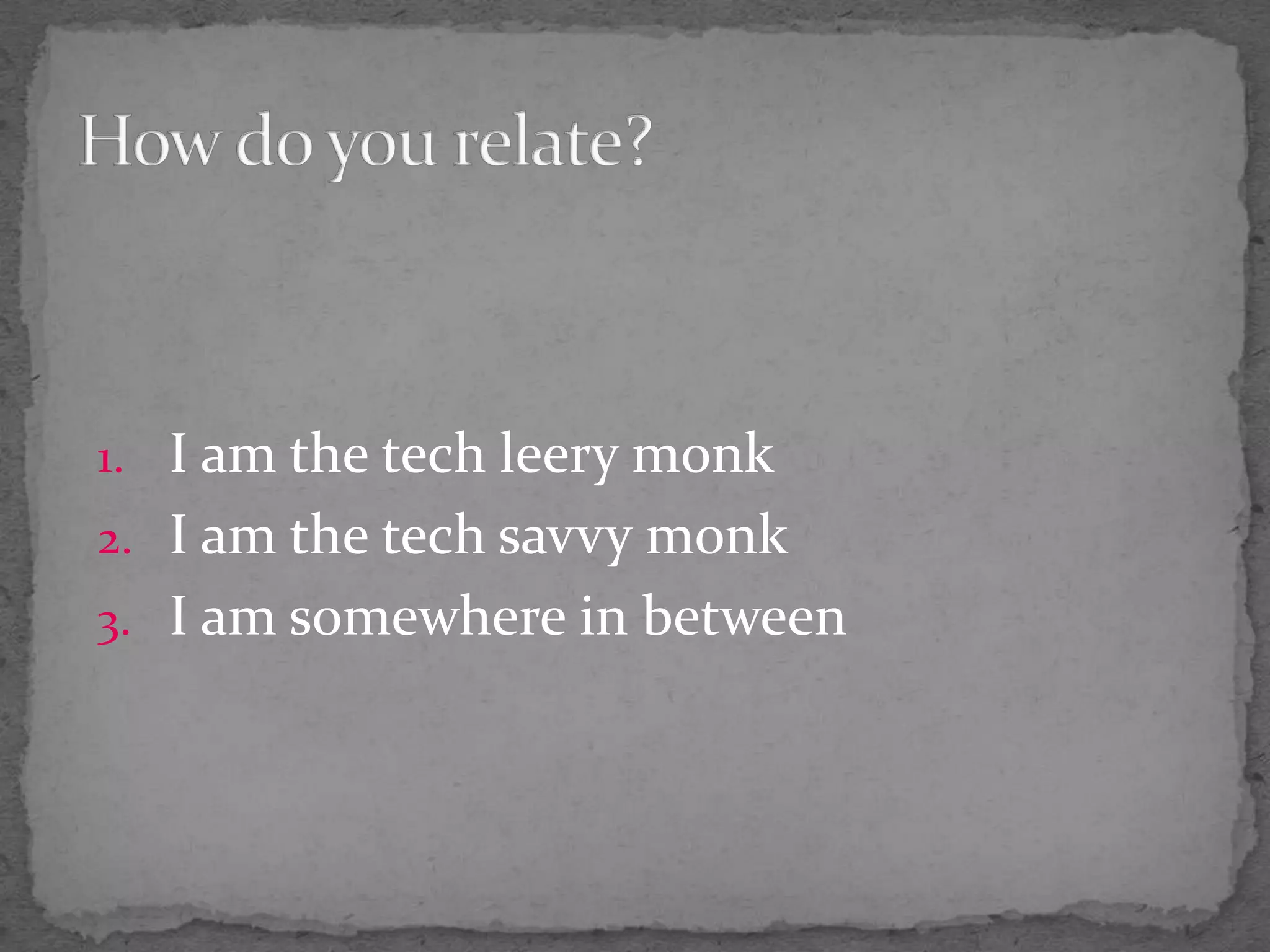 I am the tech leery monkI am the tech savvy monkI am somewhere in betweenHow do you relate?