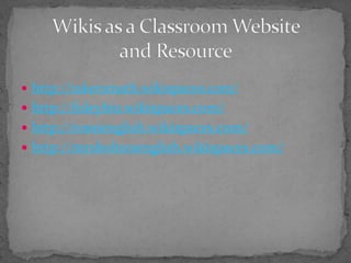 http://rakersmath.wikispaces.com/http://foleybio.wikispaces.com/http://rossienglish.wikispaces.com/http://mrsboltonenglish.wikispaces.com/Wikis as a Classroom Website and Resource