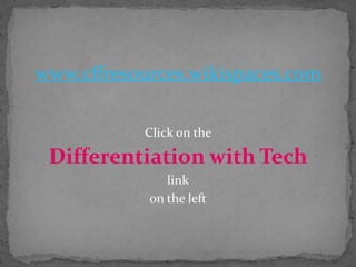 www.cffresources.wikispaces.comClick on the Differentiation with Techlinkon the left