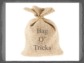 Bag
O’
Tricks
 