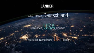 LÄNDER
Indien, Italien, Deutschland,  
 
Schweden, USA, Spanien,  
• Österreich, Niederlande, UK, Ukraine 
•
 