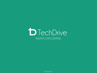 TechDrive.ro
TechDrive
INVATA prin EXPLORARE
 