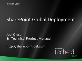 SharePoint Global Deployment Joel Oleson Sr. Technical Product Manager http://sharepointjoel.com Session Code: 