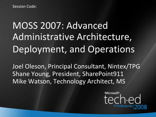 MOSS 2007: Advanced Administrative Architecture, Deployment, and Operations   Joel Oleson, Principal Consultant, Nintex/TPG Shane Young, President, SharePoint911 Mike Watson, Technology Architect, MS ,[object Object]