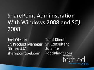 SharePoint Administration With Windows 2008 and SQL 2008 Joel Oleson Sr. Product Manager Nintex USA sharepointjoel.com Todd Klindt Sr. Consultant Solanite ToddKlindt.com 
