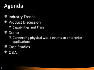 Agenda Industry Trends Product Discussion Capabilities and Plans Demo Connecting physical world events to enterprise applications Case Studies Q&A 