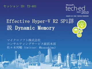 セッション ID: T2-401




 Effective Hyper-V R2 SP1


 マイクロソフト株式会社
 コンサルティングサービス統括本部
 佐々木邦暢 (twitter: @ksasakims)
 