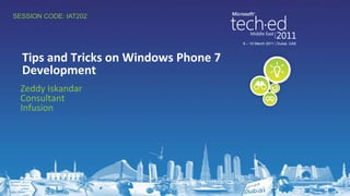 8 – 10 March 2011 | Dubai, UAE Zeddy Iskandar Consultant Infusion Tips and Tricks on Windows Phone 7 Development SESSION CODE: IAT202 