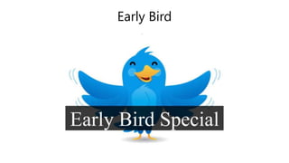 Early Bird 
 