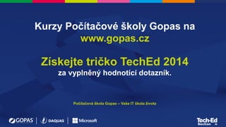 Kurzy Počítačové školy Gopas na
www.gopas.cz
Získejte tričko TechEd 2014
za vyplněný hodnotící dotazník.
Počítačová škola Gopas – Vaše IT škola života
 