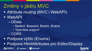 Změny v jádru MVC
 Attribute routing (MVC i WebAPI)
 WebAPI
– OData
• $select, $expand, $batch, $value
• Type-less support
– CORS
 Podpora výčtů (Enums)
 Podpora HtmlAttributes pro Editor/Display
 