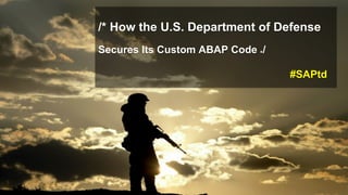 /* How the U.S. Department of Defense
Secures Its Custom ABAP Code */
#SAPtd
 