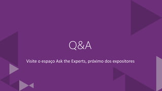 Q&A
Visite o espaço Ask the Experts, próximo dos expositores
 