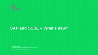 SAP and SUSE – What’s new?
Christian Holsing
Senior Product Manager SLES for SAP Applications
SUSE / christian.holsing@suse.com
 