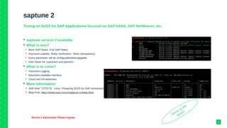 saptune 2
Tuning on SLES for SAP Applications focused on SAP HANA, SAP NetWeaver, etc.

saptune version 2 available

What is new?

More SAP Notes / Full SAP Notes

Improved usability: Better verification / More transparency

Every parameter will be configurable/disengagable

Own Notes for customers and partners

What is to come?

Improved Logging

Maschine-readable interface

Cloud and HA awarness

More information

SAP Note “1275776 - Linux: Preparing SLES for SAP environments”

Blog Post: https://www.suse.com/c/saptune-a-deep-dive/
Version 1 deprecated. Please migrate.
Demo at the
booth!
6
 