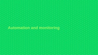 Automation and monitoring
 