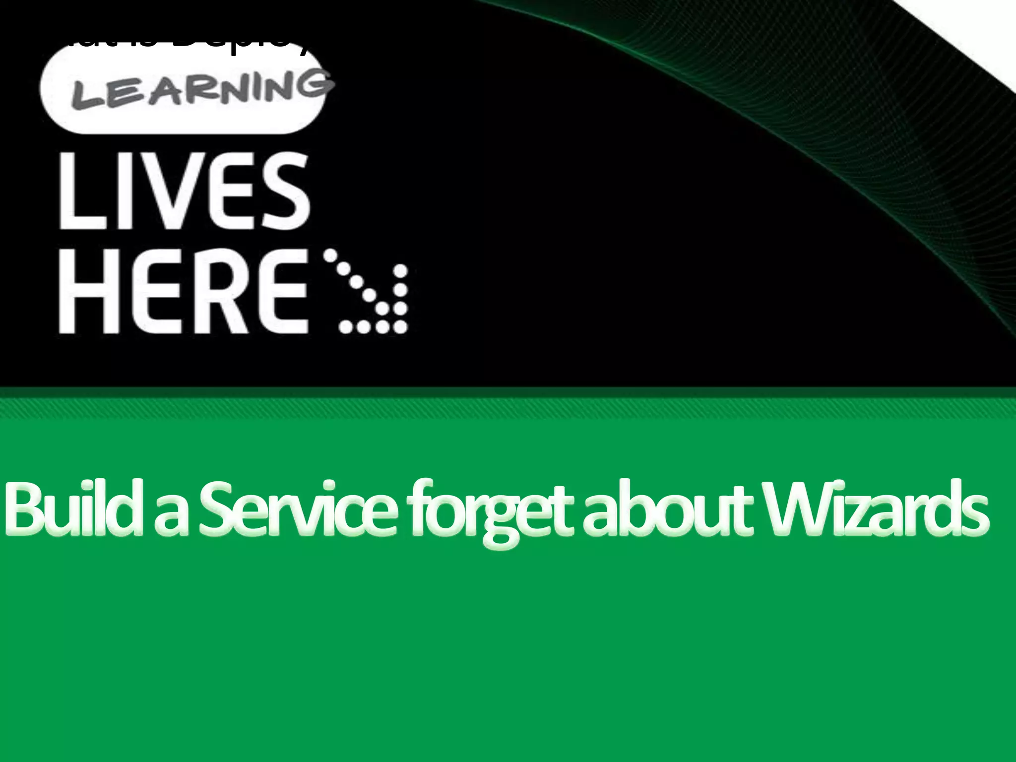 What is Deployment?Build a Service forget about Wizards