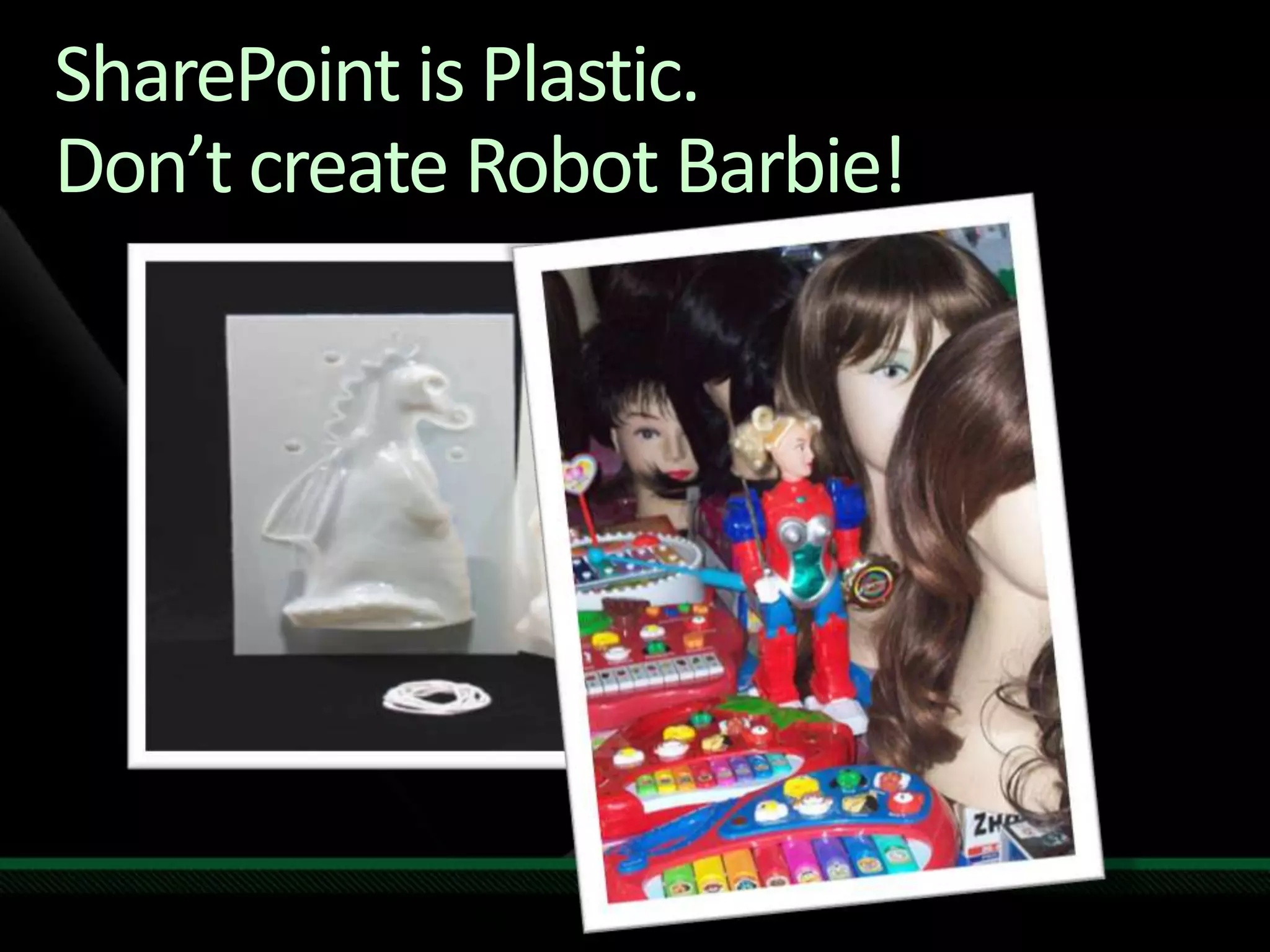 SharePoint is Plastic. Don’t create Robot Barbie!