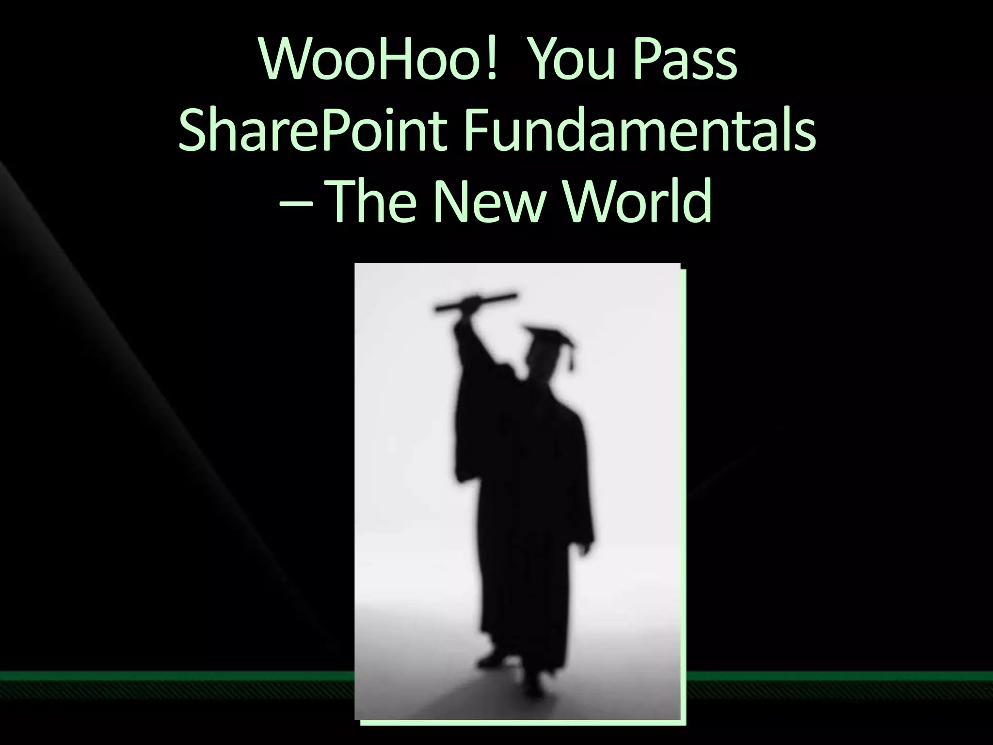WooHoo!  You Pass SharePoint Fundamentals– The New World