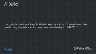 not a single mention of #wpf in #bldwin keynote - it's as if it doesn't exist. the
XAML thing they talk about is prop closer to #silverlight 12.09.2011
 