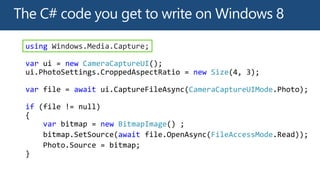 using Windows.Media.Capture;
var new CameraCaptureUI
new Size
var await CameraCaptureUIMode
if
var new BitmapImage
await FileAccessMode
 