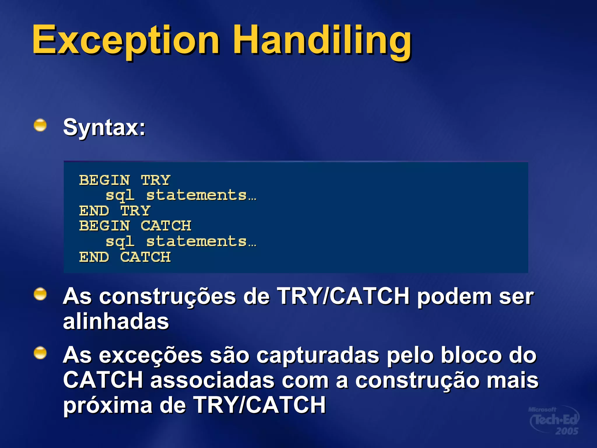 Exception HandilingException Handiling
Syntax:Syntax:
As construções de TRY/CATCH podem serAs construções de TRY/CATCH podem ser
alinhadasalinhadas
As exceções são capturadas pelo bloco doAs exceções são capturadas pelo bloco do
CATCH associadas com a construção maisCATCH associadas com a construção mais
próxima de TRY/CATCHpróxima de TRY/CATCH
 
