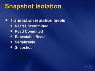 Snapshot IsolationSnapshot Isolation
Transaction isolation levelsTransaction isolation levels
Read UncommittedRead Uncommitted
Read CommitedRead Commited
Repeatable ReadRepeatable Read
SerializableSerializable
SnapshotSnapshot
 