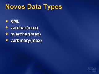 Novos Data TypesNovos Data Types
XMLXML
varchar(max)varchar(max)
nvarchar(max)nvarchar(max)
varbinary(max)varbinary(max)
 