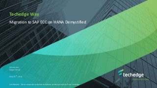 Confidential - Do not duplicate or distribute without written permission from Techedge
Techedge Way
Migration to SAP ECC on HANA Demystified
Silvano Ucci
Sergio Ferrari
May 19 𝑡ℎ, 2016
 