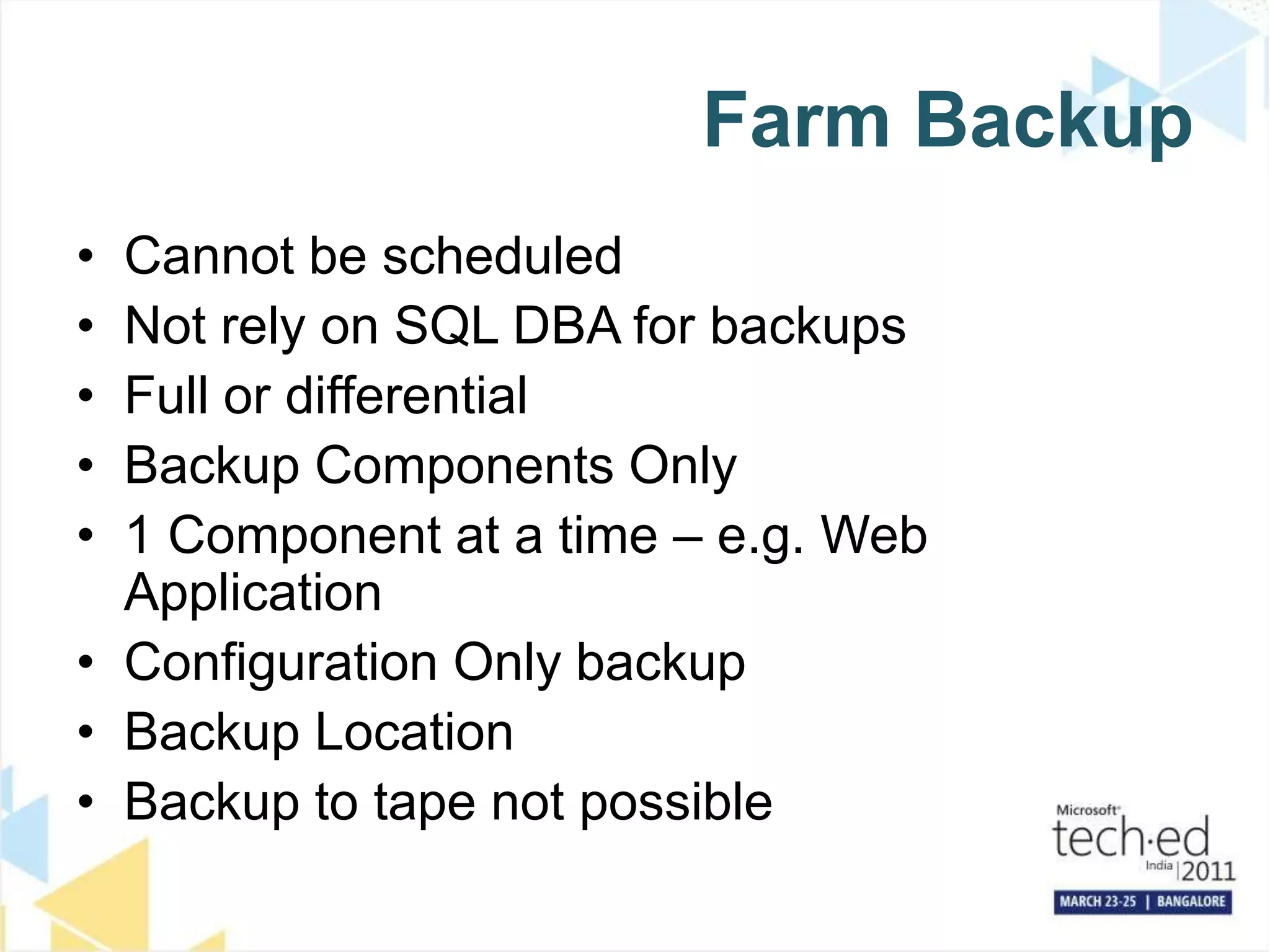 Farm BackupCannot be scheduledNot rely on SQL DBA for backupsFull or differentialBackup Components Only1 Component at a time – e.g. Web ApplicationConfiguration Only backupBackup LocationBackup to tape not possible